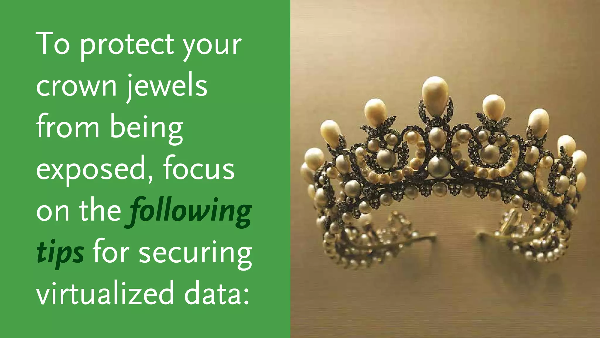 To protect your
crown jewels
from being
exposed, focus
on the following
tips for securing
virtualized data:
 