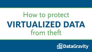 How to protect
VIRTUALIZED DATA
from theft
 