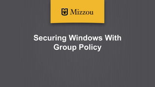 Securing Windows With
Group Policy
 