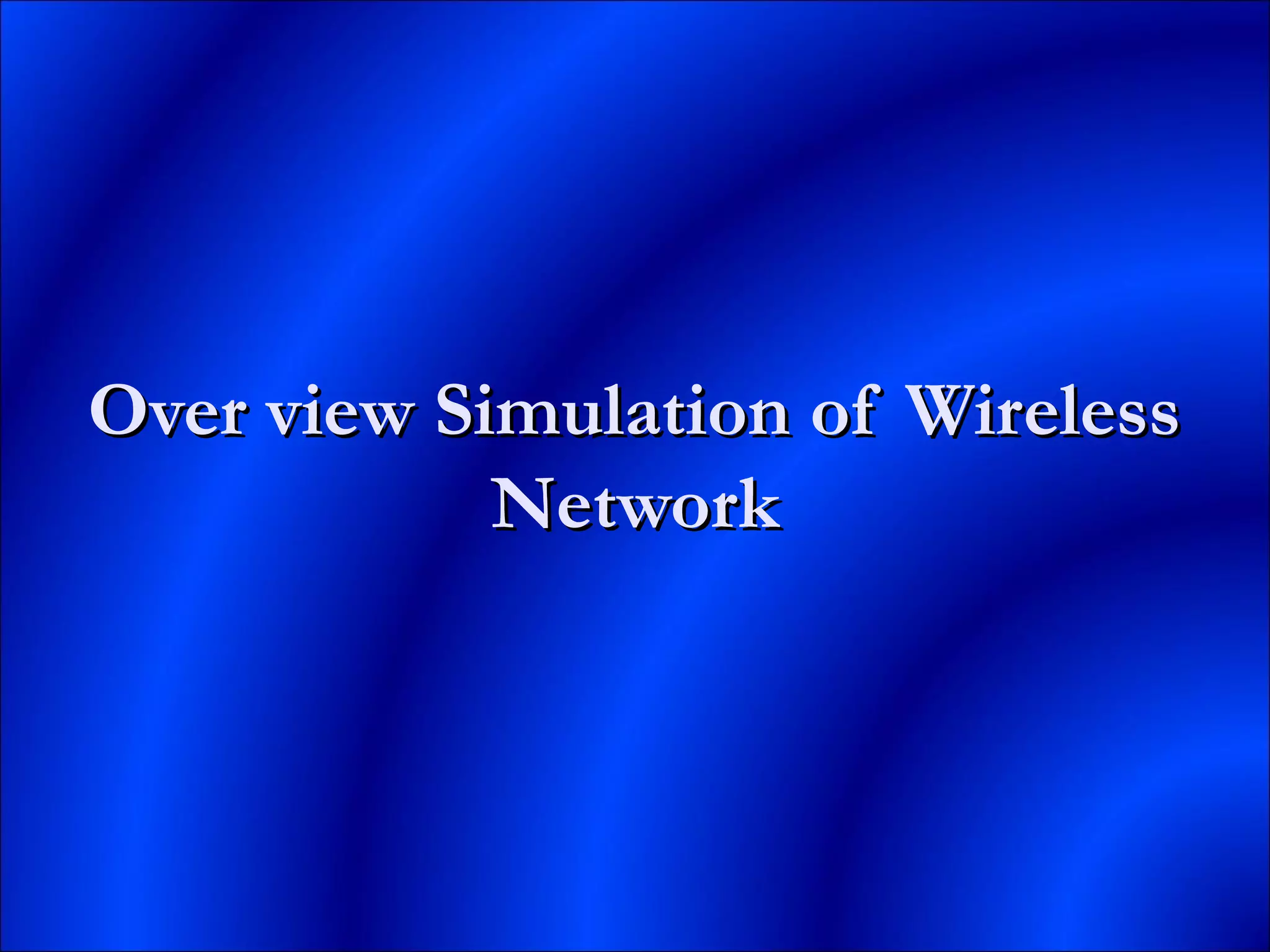 Over view Simulation of WirelessOver view Simulation of Wireless
NetworkNetwork
 