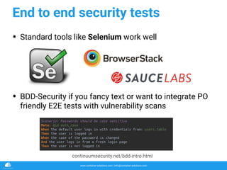 www.container-solutions.com | info@container-solutions.com
End to end security tests
• Standard tools like Selenium work well
• BDD-Security if you fancy text or want to integrate PO
friendly E2E tests with vulnerability scans
continuumsecurity.net/bdd-intro.html
 