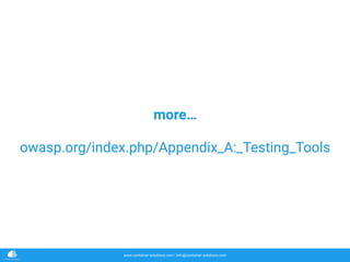 www.container-solutions.com | info@container-solutions.com
more…
owasp.org/index.php/Appendix_A:_Testing_Tools
 