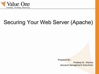 Securing Your Web Server (Apache) Prepared By:- Pradeep Kr. Sharma (Account Management Executive) 