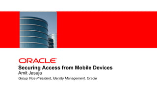 <Insert Picture Here>




Securing Access from Mobile Devices
Amit Jasuja
Group Vice President, Identity Management, Oracle
 
