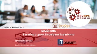 PAGE
1
DEVOPS INDONESIA
DevSecOps
Securing a great Developer Experience
DEVOPS INDONESIA
DevOps Community in Indonesia
Jakarta, 6 November 2018
 