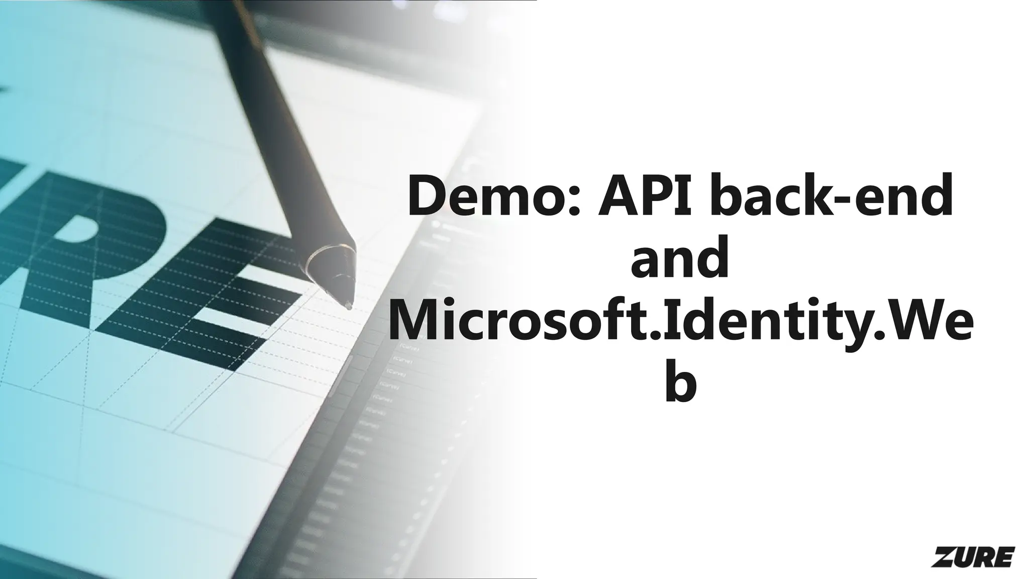 Demo: API back-end
and
Microsoft.Identity.We
b
 