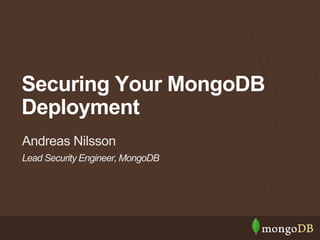 Securing Your MongoDB 
Deployment 
Andreas Nilsson 
Lead Security Engineer, MongoDB 
 