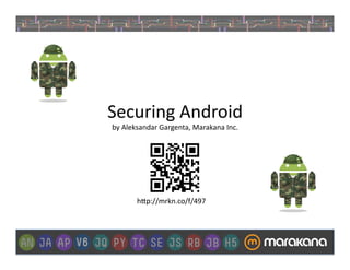 Securing	
  Android	
  
by	
  Aleksandar	
  Gargenta,	
  Marakana	
  Inc.	
  




          h"p://mrkn.co/f/497	
  
 