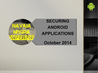 SECURING 
ANDROID 
APPLICATIONS October 2014  