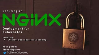 Securing an
Deployment for
Kubernetes
Featuring:
● Checkov: Open Source IaC Scanning
Your guide:
Steve Giguere
@_SteveGiguere_
 