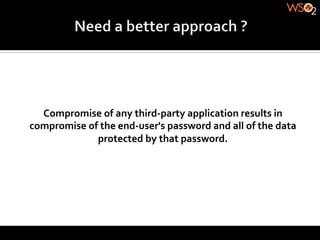 Compromise	
  of	
  any	
  third-­‐party	
  application	
  results	
  in	
  
compromise	
  of	
  the	
  end-­‐user's	
  password	
  and	
  all	
  of	
  the	
  data	
  
                protected	
  by	
  that	
  password.	
  
 