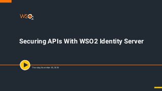 Securing APIs With WSO2 Identity Server
Thursday, November 05, 2020
 