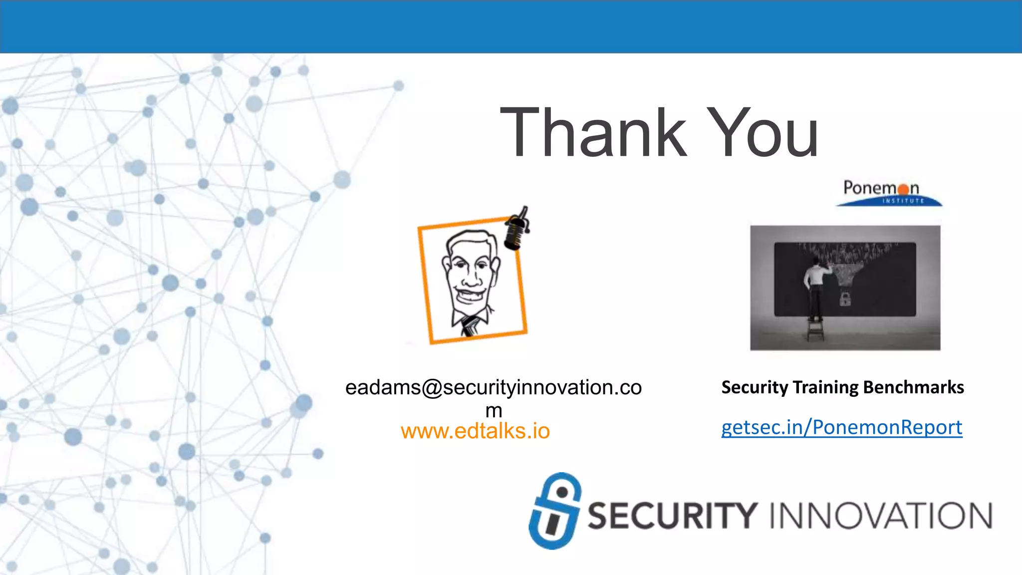 Thank You
www.edtalks.io
eadams@securityinnovation.co
m
Security Training Benchmarks
getsec.in/PonemonReport
 