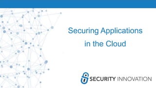 Securing Applications
in the Cloud
 