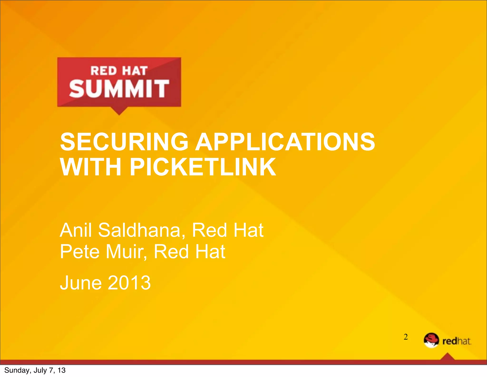 SECURING APPLICATIONS
WITH PICKETLINK
Anil Saldhana, Red Hat
Pete Muir, Red Hat
June 2013
2
Sunday, July 7, 13
 