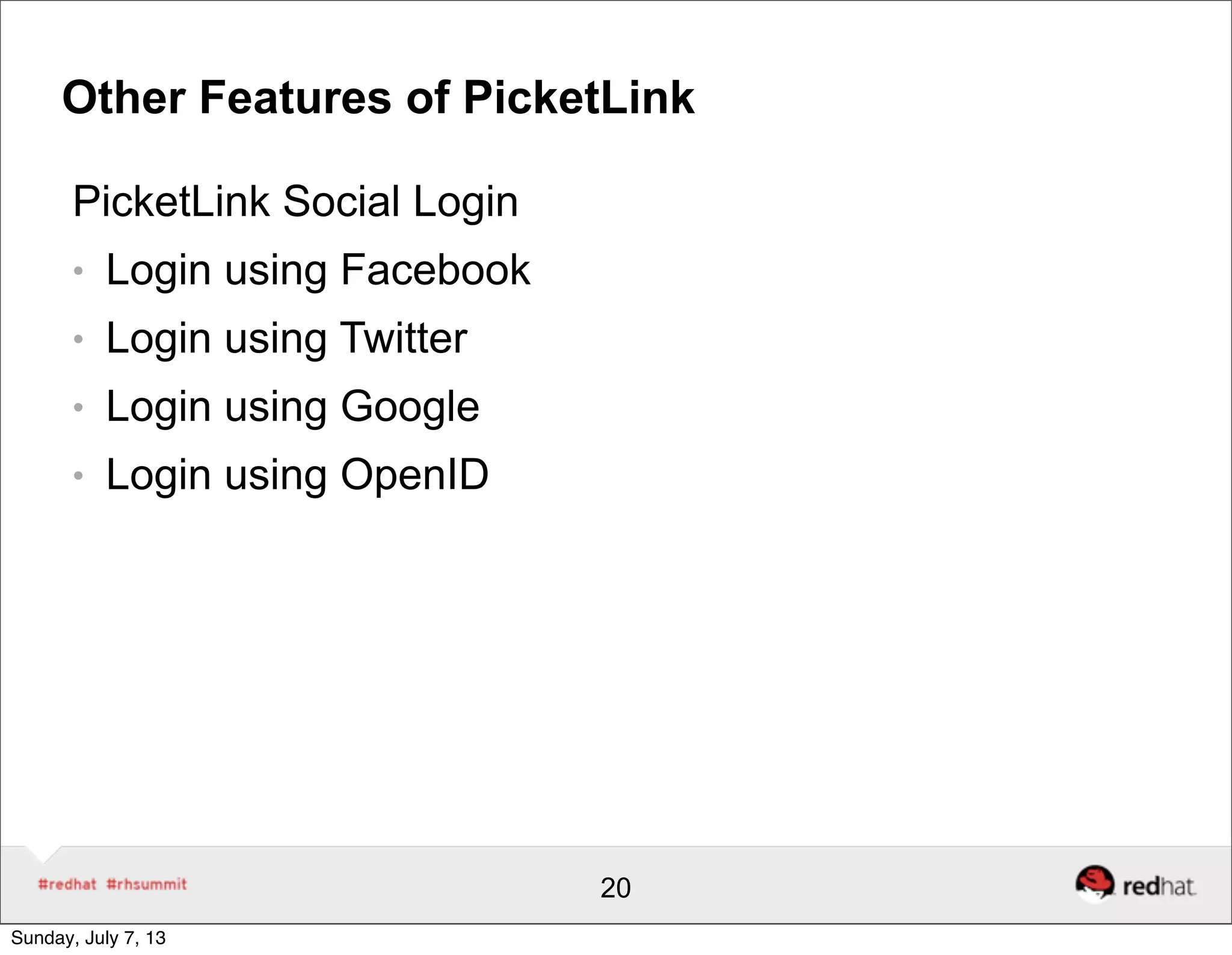 Other Features of PicketLink
PicketLink Social Login
● Login using Facebook
● Login using Twitter
● Login using Google
● Login using OpenID
20
Sunday, July 7, 13
 