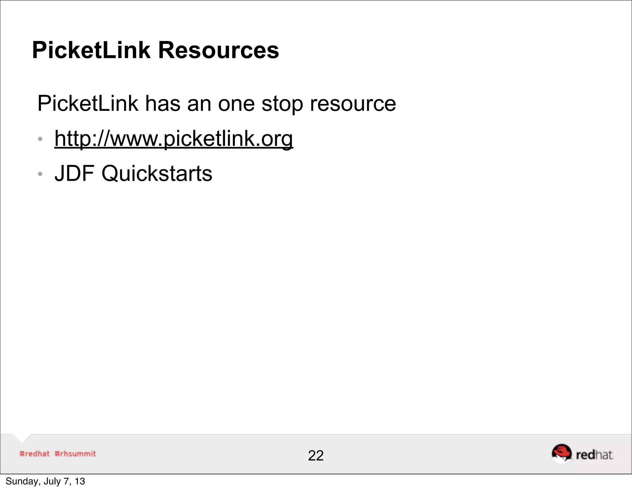PicketLink Resources
PicketLink has an one stop resource
● http://www.picketlink.org
● JDF Quickstarts
22
Sunday, July 7, 13
 