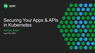 Securing Your Apps & APIs
in Kubernetes
VIRTUAL EVENT
Aug 27th, 2020
 