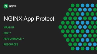 NGINX App Protect
WRAP UP
SIZE ?
PERFORMANCE ?
RESOURCES
 