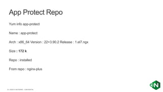 | ©2020 F5 NETWORKS - CONFIDENTIAL35
Yum info app-protect
Name : app-protect
Arch : x86_64 Version : 22+3.90.2 Release : 1.el7.ngx
Size : 172 k
Repo : installed
From repo : nginx-plus
App Protect Repo
 