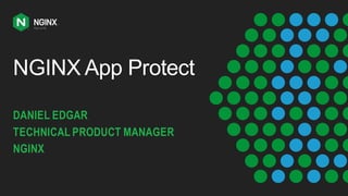 NGINX App Protect
DANIEL EDGAR
TECHNICAL PRODUCT MANAGER
NGINX
 