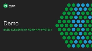 Demo
BASIC ELEMENTS OF NGINX APP PROTECT
 