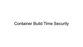 Container Build Time Security
 