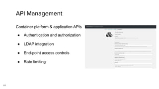 44
Container platform & application APIs
● Authentication and authorization
● LDAP integration
● End-point access controls
● Rate limiting
API Management
 