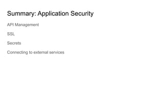 API Management
SSL
Secrets
Connecting to external services
Summary: Application Security
 