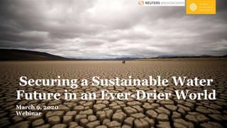 Securing a Sustainable Water
Future in an Ever-Drier World
1
March 9, 2020
Webinar
 