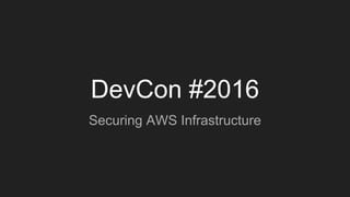 DevCon #2016
Securing AWS Infrastructure
 