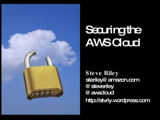 Securing the AWS Cloud Steve Riley [email_address] @steveriley @awscloud http://stvrly.wordpress.com 
