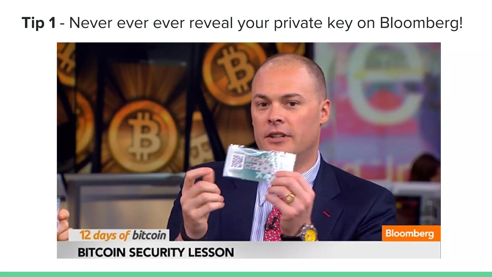 Tip 1 - Never ever ever reveal your private key on Bloomberg!
 