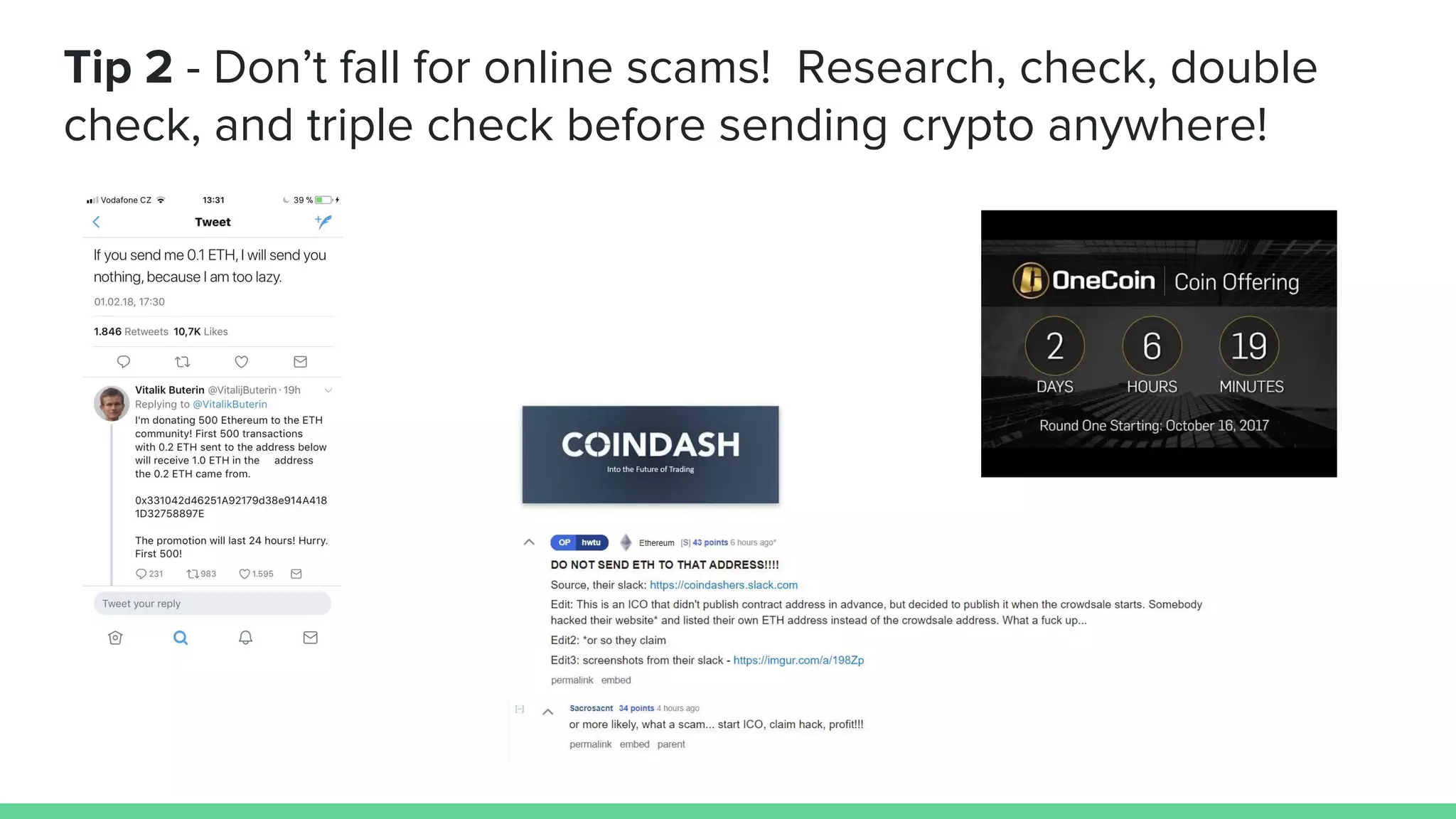 Tip 2 - Don’t fall for online scams! Research, check, double
check, and triple check before sending crypto anywhere!
 