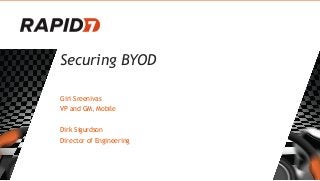 Securing BYOD
Giri Sreenivas
VP and GM, Mobile
Dirk Sigurdson
Director of Engineering
 