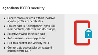 STORYBOAR
agentless BYOD security
■ Secure mobile devices without invasive
agents, profiles or certificates
■ Protect data...