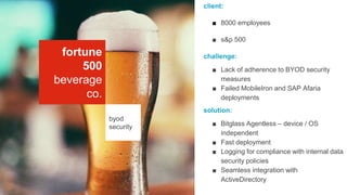 STORYBOAR
client:
■ 8000 employees
■ s&p 500
challenge:
■ Lack of adherence to BYOD security
measures
■ Failed MobileIron ...