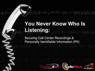 You Never Know Who Is Listening:  Securing Call Center Recordings &  Personally Identifiable Information (PII) 