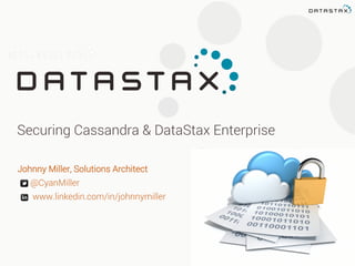 Securing Cassandra & DataStax Enterprise
Johnny Miller, Solutions Architect
@CyanMiller
www.linkedin.com/in/johnnymiller
 