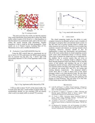 consists of numeric and symbolic features and it is
converted in numeric form so that it can be given as inputs
to required neural network. Now this modified data set is
ready to be used as training and testing of the neural
network.
3) Determining the NN architecture
There is no certain mathematical approach for
obtaining the optimum number of hidden layers and their
neurons. For choosing optimum set of hidden layers and its
no. of neuron a comparison is made for many cases and
optimum is selected.
III. FDPM MARKING SCHEME
A. The Encoding Procedure
Before the FDPM mark can be generated, the length of
the mark must be determined based on the network
protocols deployed within the network to be protected.
According to different situations, the mark length could be
24 bits long at most, 19 bits at middle, and 16 bits at
least[8][9].
Fig. 3: FPDM encoding procedure
B. The Reconstruction Procedure
Mark recognition and Address recovery are the two
main steps of the reconstruction procedure. The mark
recognition step is the reverse process of the encoding
process. By reading the control fields in the mark, the length
of the mark and which fields in the IP header store the mark
can be recognized. If the RF is 0, the mark length is 24 (both
TOS and ID are deployed). If the RF is 1, according to
different protocols of TOS used, the mark length is 16 or 19.
The second step, address recovery, analyzes the mark and
stores it in a recovery table. It is a linked-list table; the
number of rows is a variable, and the number of columns in
the table is k, representing the number of segments used to
carry the source address in the packets. Here, the segment
number is used to correlate the data into the correct order.
The row of the table means the entry and each digest owns
one entry (source IP address).
Fig. 4: FDPM reconstruction scheme
Fig. 4 shows the reconstruction scheme. When all fields
in one entry are filled according to the segment number, this
source IP address is reconstructed and the entry in the
recovery table is then deleted.
IV. RESULT AND DISCUSSION
A. Training and Testing
The result of the Cloud Protector shown in Fig. 5(a,
b) demonstrates that on its training sets it detected around
91% of with a miss rating of 9%. Also, against the test
dataset, the results slightly varied down by 3% (88% of
attack traffic).
Fig. 5.a: Training set results
 