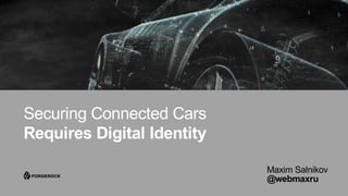 Securing Connected Cars
Requires Digital Identity
Maxim Salnikov
@webmaxru
 