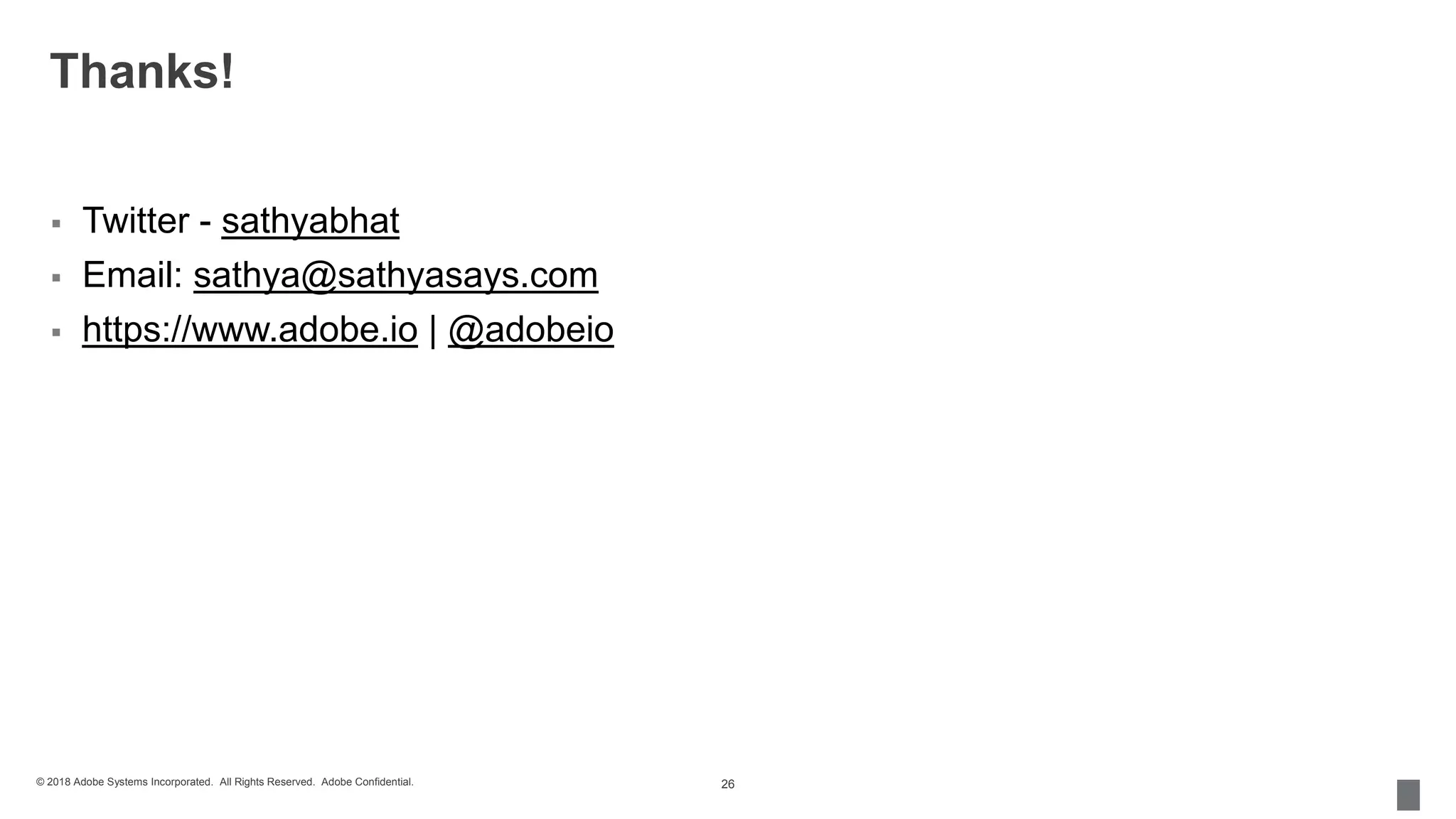 © 2018 Adobe Systems Incorporated. All Rights Reserved. Adobe Confidential.
Thanks!
 Twitter - sathyabhat
 Email: sathya@sathyasays.com
 https://www.adobe.io | @adobeio
26
 