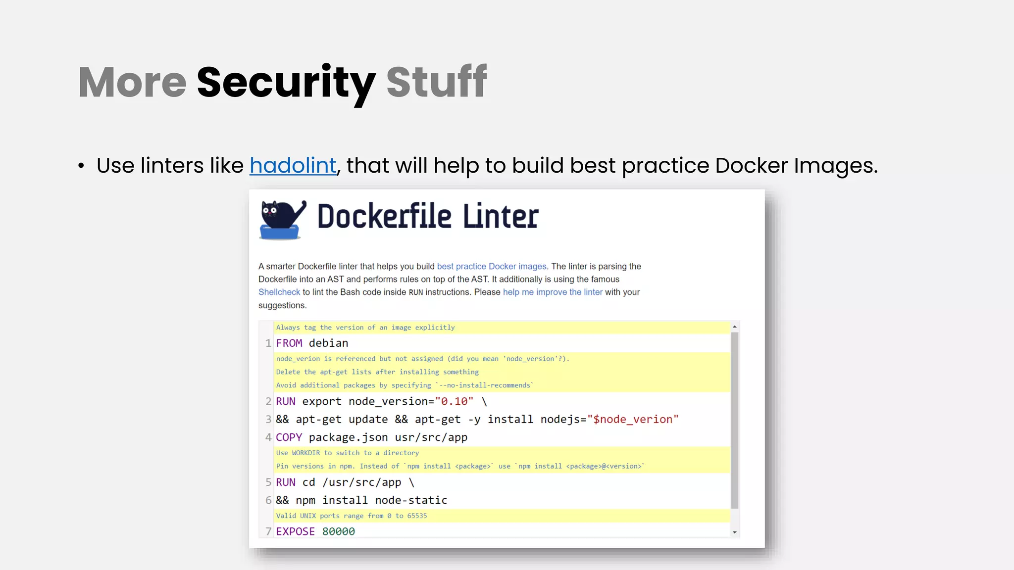 More Security Stuff
• Use linters like hadolint, that will help to build best practice Docker Images.
 