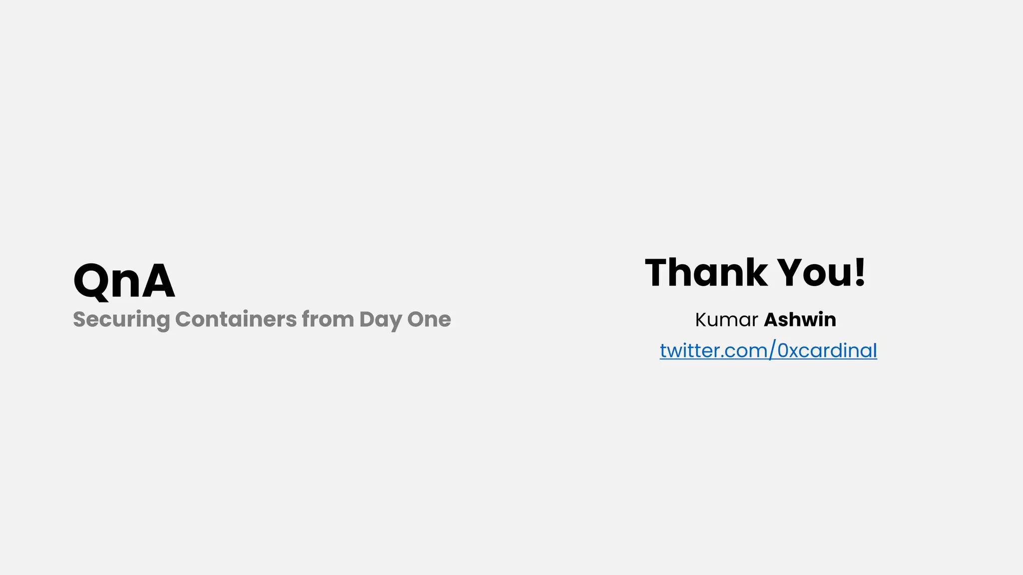 QnA
Securing Containers from Day One
Thank You!
twitter.com/0xcardinal
Kumar Ashwin
 