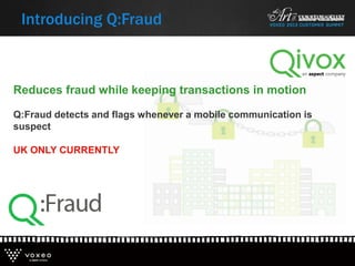 Introducing Q:Fraud
Reduces fraud while keeping transactions in motion
Q:Fraud detects and flags whenever a mobile communication is
suspect
UK ONLY CURRENTLY
 