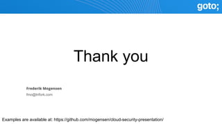 Frederik Mogensen
fmo@trifork.com
Examples are available at: https://github.com/mogensen/cloud-security-presentation/
Thank you
 
