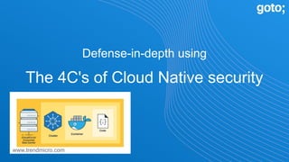 Defense-in-depth using
The 4C's of Cloud Native security
www.trendmicro.com
 