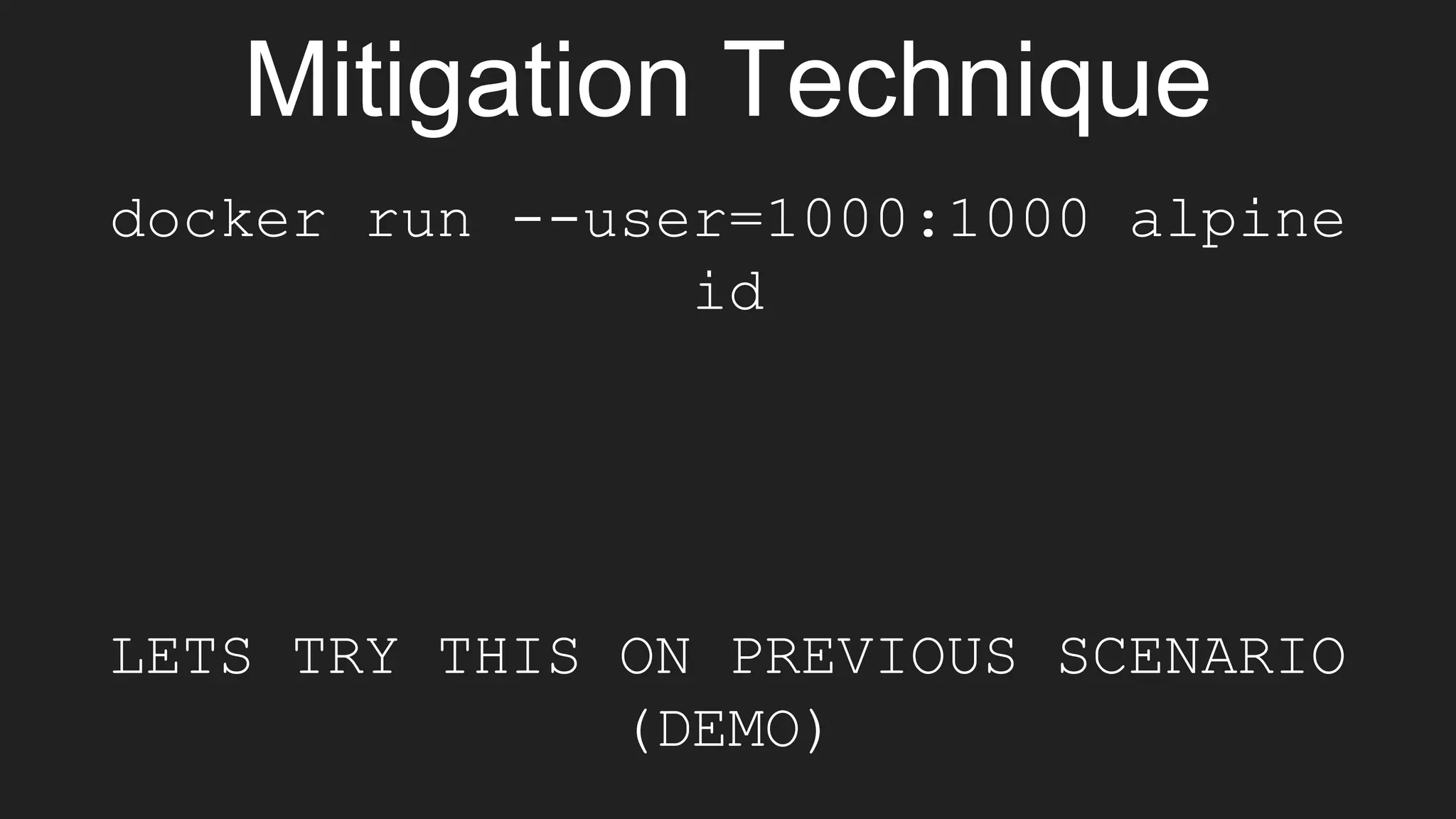 Mitigation Technique
docker run --user=1000:1000 alpine
id
LETS TRY THIS ON PREVIOUS SCENARIO
(DEMO)
 