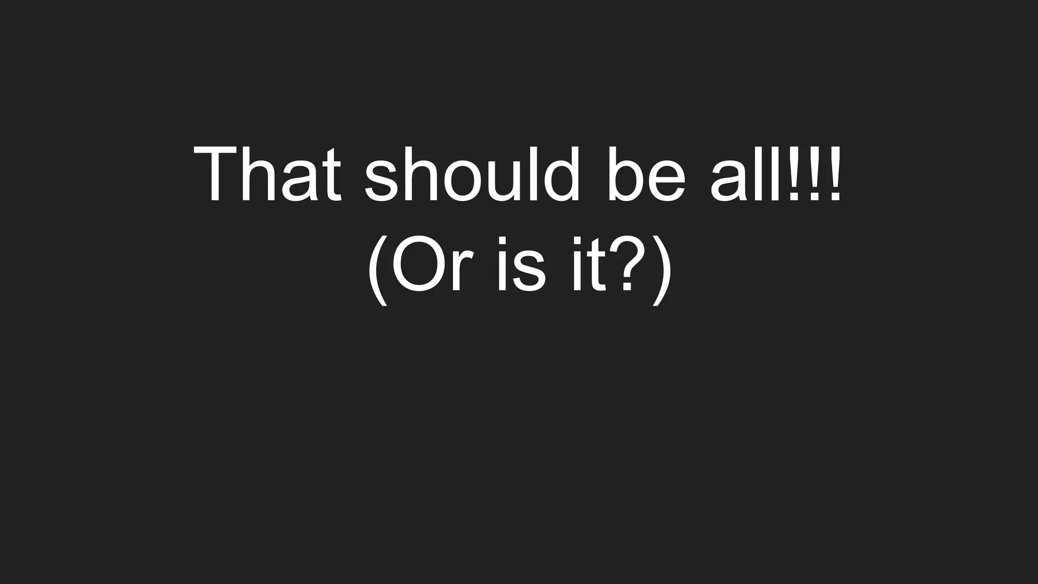 That should be all!!!
(Or is it?)
 