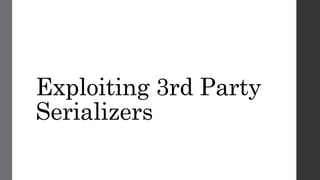 Exploiting 3rd Party
Serializers
 
